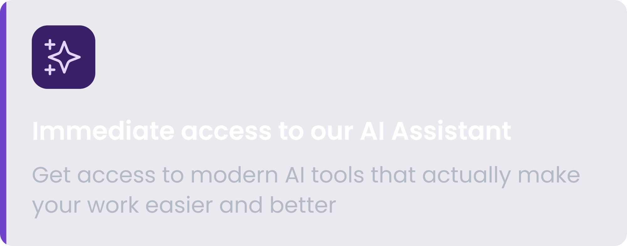 Immediate access to our AI Assistant